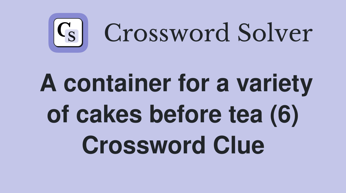 A container for a variety of cakes before tea (6) Crossword Clue